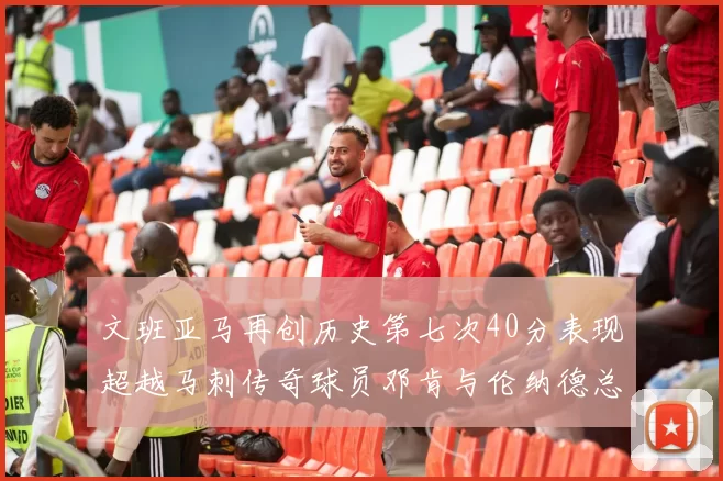 文班亚马再创历史第七次40分表现超越马刺传奇球员邓肯与伦纳德总和